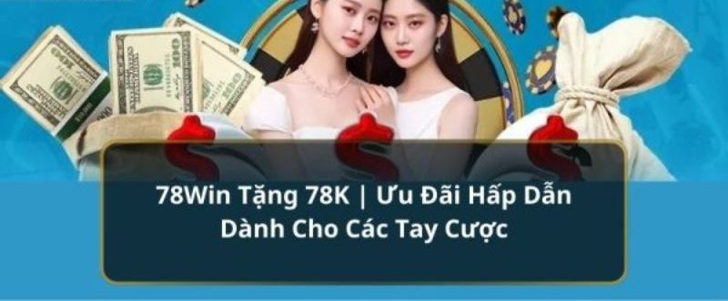 78win Tặng 78k - Quà Tặng Siêu Đã Cho Người Chơi Mới 9 78win tặng 78k