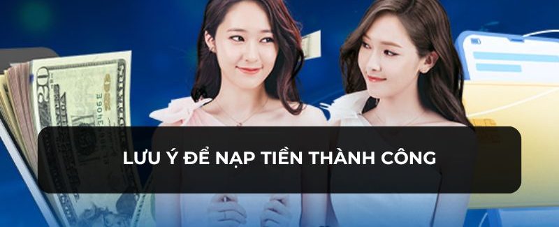 Nạp Tiền 78WIN - Nhiều Hình Thức Cho Bạn Lựa Chọn Tham Khảo 6 Những lưu ý cho thành viên nạp tiền để thành công